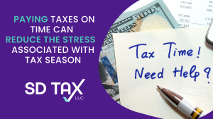 SD Tax LLC offer a professional tax and accounting services. paying taxes on time can reduce the stress associated with tax season